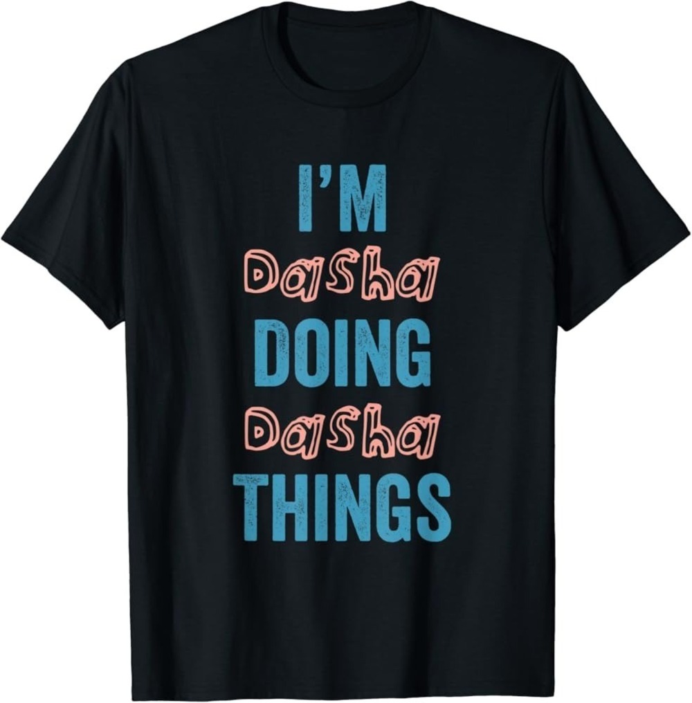 IM Dasha Doing Dasha Things Fun Personalized First Shirt